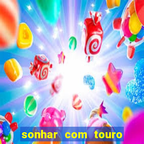 sonhar com touro bravo no mundo espiritual